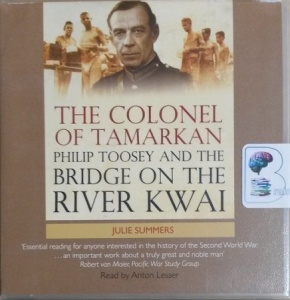 The Colonel of Tamarkan - Philip Toosey and the Bridge On the River Kwai written by Julie Summers performed by Anton Lesser on CD (Abridged)